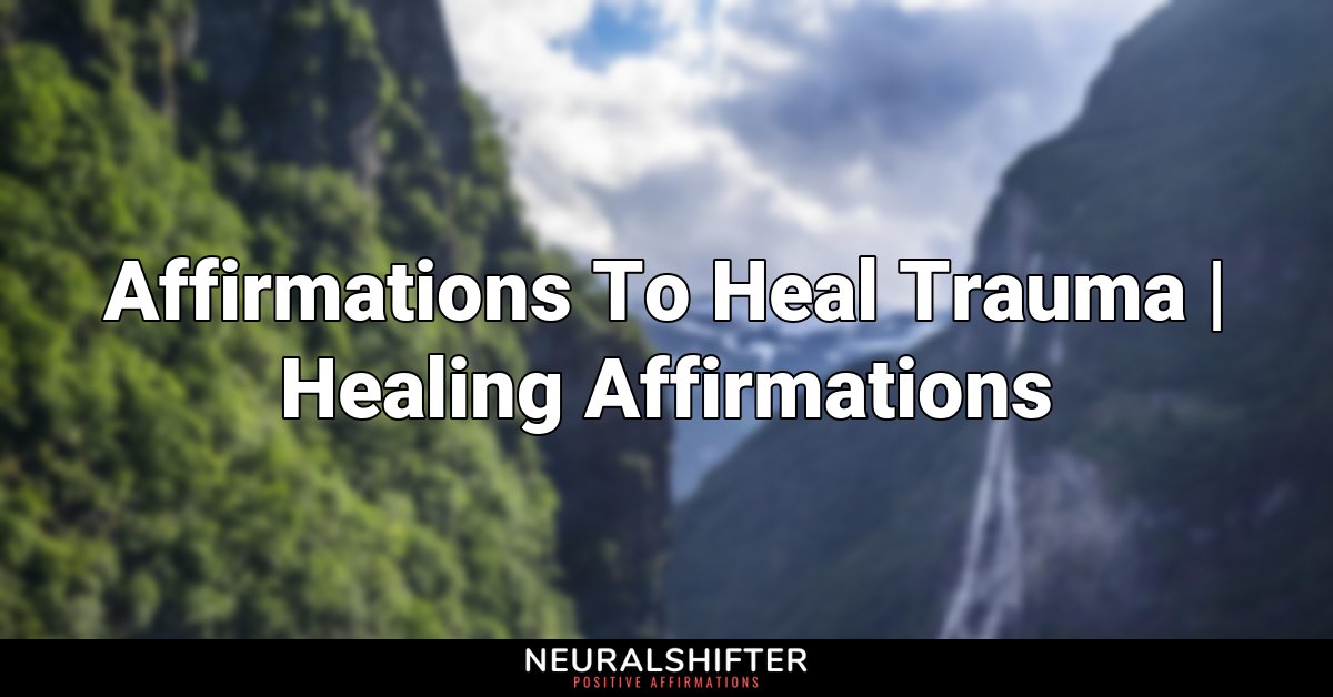 Affirmations To Heal Trauma | Healing Affirmations